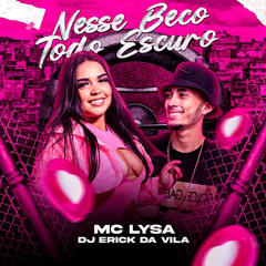 MC LYSA NESSE BECO TODO ESCURO [[ DJ ERICK DA VILA ]]