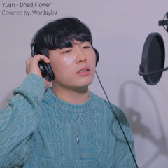 Dried Flower - Yuuri (Covered by Wanlaylist)