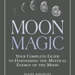 [DOWNLOAD] EPUB ✓ Moon Magic: Your Complete Guide to Harnessing the Mystical Energy o