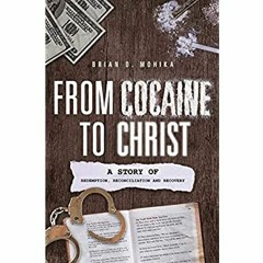 Download ✔️ eBook From Cocaine to Christ A Story of Redemption  Reconciliation and Recovery