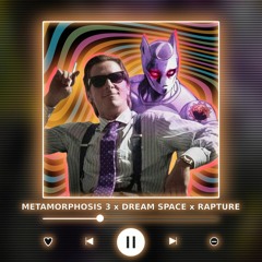 METAMORPHOSIS 3 x DREAM SPACE x RAPTURE [P4nMusic MASHUP]
