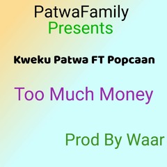Kweku Patwa FT Popcaan - Too Much Money - Prod By Waar.mp3