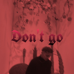 Don’t go
