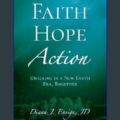 [PDF READ ONLINE] 🌟 FAITH, HOPE, ACTION: Ushering in a New Earth Era, Together Pdf Ebook