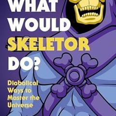 Ebook [Kindle] What Would Skeletor Do?: Diabolical Ways to Master the Universe READ B.O.O.K. By