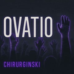 CHIRURGINSKI - OVATIO