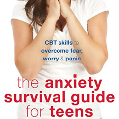 Access EBOOK 📦 The Anxiety Survival Guide for Teens: CBT Skills to Overcome Fear, Wo