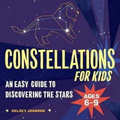 Read [EBOOK EPUB KINDLE PDF] Constellations for Kids: An Easy Guide to Discovering the Stars by  Kel