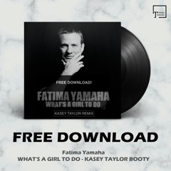 FREE DOWNLOAD: Fatima Yamaha - What's A Girl To Do (Kasey Taylor Booty)