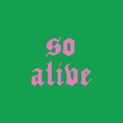 SO ALIVE