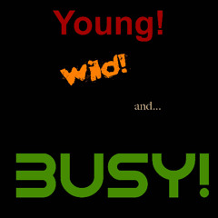 Young, wild and busy!