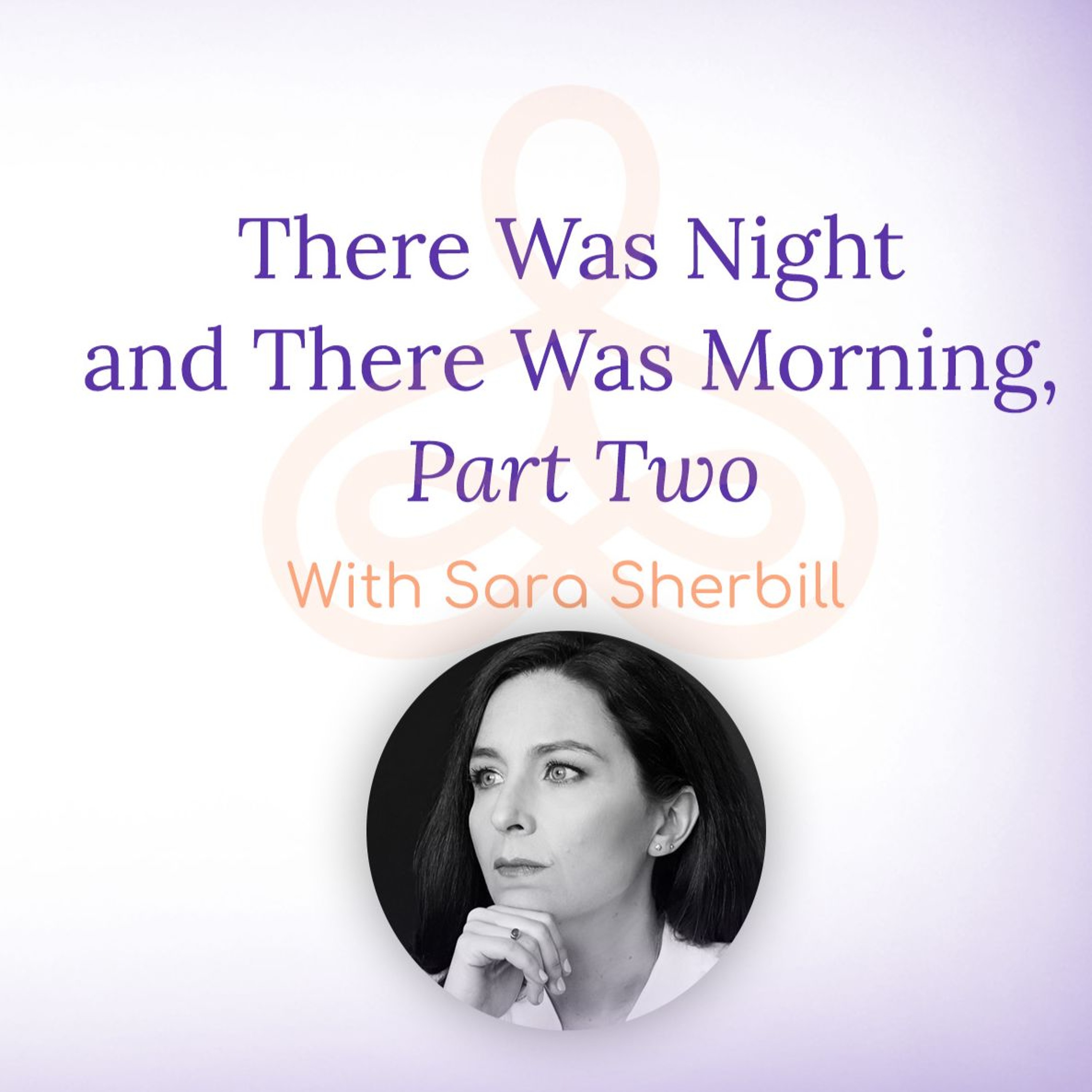 "There Was Night and There Was Morning, Part Two" - with Sara Sherbill episode artwork