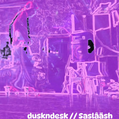 duskndesk // Saslâäsh