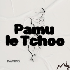 PAMU LE TCHOO DE DAW RMX