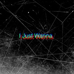 I Just Wanna