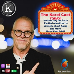 HOTTEST DAY ON EARTH; Excited about Kamala; Aging Anxiety Karel Cast 24-87