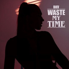 BKV - Waste My Time