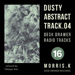【DESK DRAWER RADIO TRACKS：No.016】DUSTY ABSTRACT TRACK.04