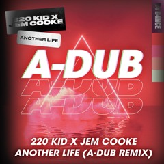 220 Kid & Jem Cooke - Another Life (A-DUB Remix)