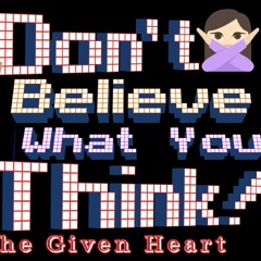 Don't Believe What You Think part 2