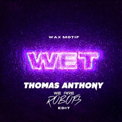 Wax Motif - Wet (Thomas Anthony, We Are Robots Edit)