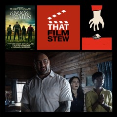 That Film Stew Ep 401 - Knock at the Cabin (Review)