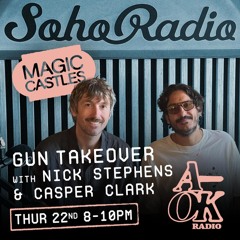 Soho Radio - Magic Castles - The Gun Takeover with Nick Stephens & Casper Clarke 22.08.24