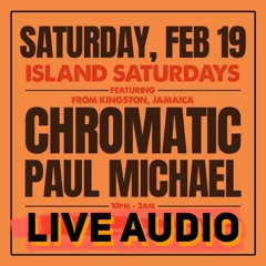 CHROMATIC X PAUL MICHAEL LIVE AT ISLAND SATURDAYS ON FEB 19TH