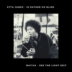 Etta James - Id Rather Go Blind (Matija - See The Light Edit)