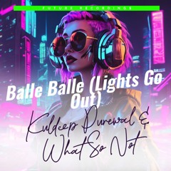 Balle Balle (Lights Go Out) - Kuldeep Purewal & What So Not