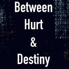 Between Hurt & Destiny