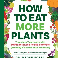 (PDF Download) How to Eat More Plants: Transform Your Health with 30 Plant-Based Foods per Week (and