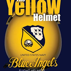 VIEW EBOOK 📫 The Yellow Helmet: : United States Navy Blue Angels Flight Helmets Hist