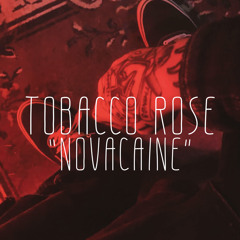 Tobacco Rose - “Novacaine”