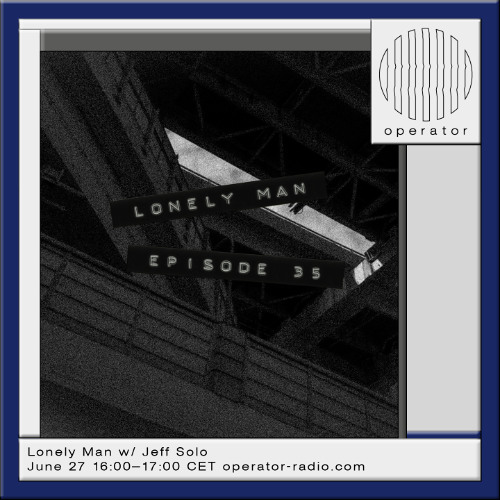 Lonely Man [35] w/ Jeff Solo - June 27th 2025