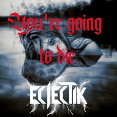 Eclectik - You're Going To Die