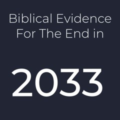 2023.08.29 - Biblical Evidence for the End in 2033, Part 1