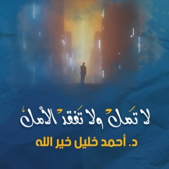 لا تمل ولا تفقد الأمل - د. أحمد خليل خيرالله