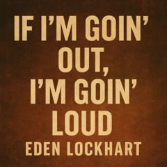 If I’m Goin’ Out, I’m Goin’ Loud