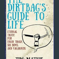 (DOWNLOAD PDF)$$ ⚡ The Dirtbag's Guide to Life: Eternal Truth for Hiker Trash, Ski Bums, and Vagab