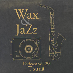 Wax & Jazz Podcast vol. 29 - T-sunâ [Third Foundation Rec]