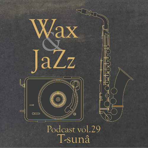 Wax & Jazz Podcast vol. 29 - T-sunâ [Third Foundation Rec]