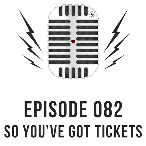 Episode 082 - So You've Got Tickets