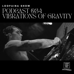 Podcast 034 / VIBRATIONS OF GRAVITY / Loopaina Records