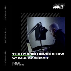 Paul Robinson - The Hybrid House Showcase - Subtle Radio : 31/10/23