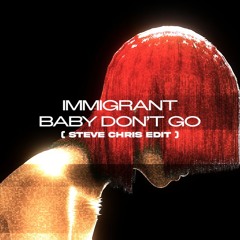 Immigrant Baby Don't Go (Steve Chris Edit)