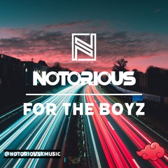 FOR THE BOYZ | NOTORIOUS