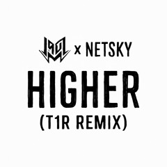 HIGHER - NETSKY x JAUZ (T1R REMIX)