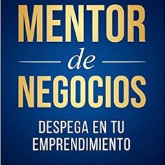 Download and Read online Tu Mentor de Negocios: Despega en tu Emprendimiento (Spanish Edition) [PDFE