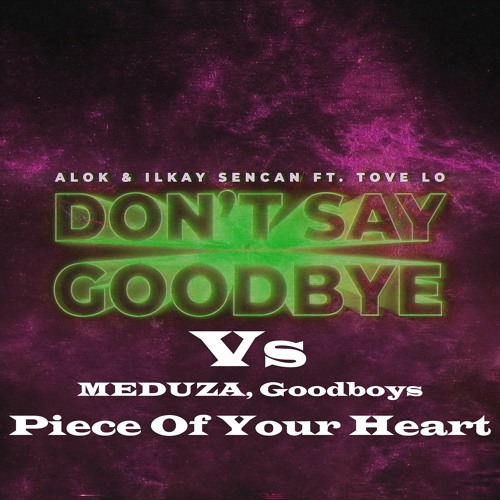 Alok & Ilkay Sencan ft. Tove Lo Vs MEDUZA, Goodboys - Don't Say Piece Of Your Heart (KK Mash-Up)